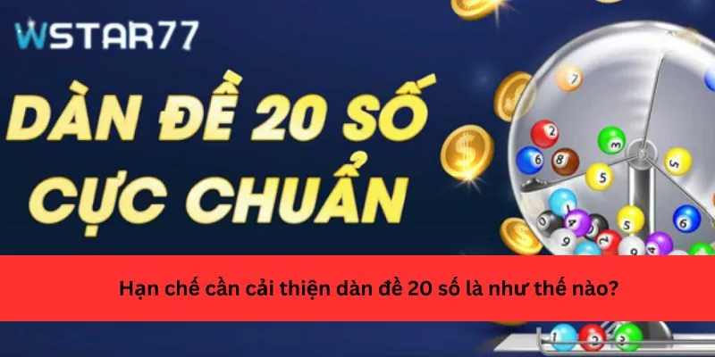 Hạn chế cần cải thiện dàn đề 20 số là như thế nào?